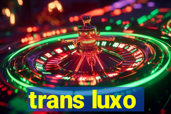 trans luxo